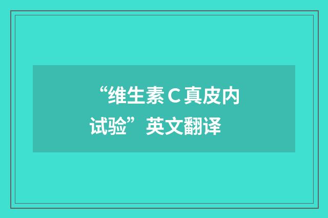 “维生素C真皮内试验”英文翻译