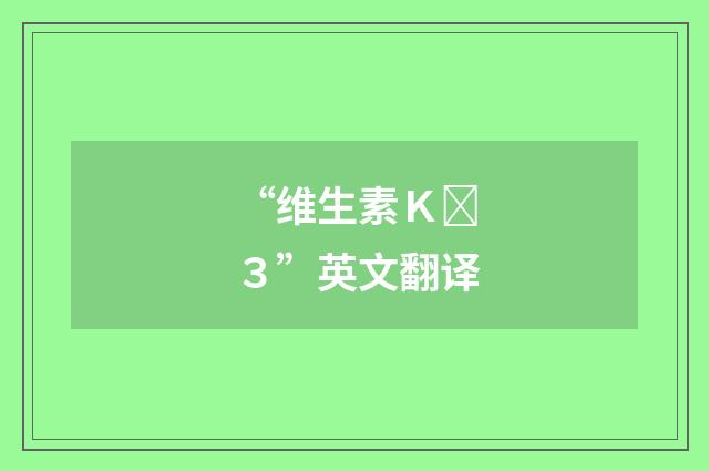 “维生素Ｋ３”英文翻译