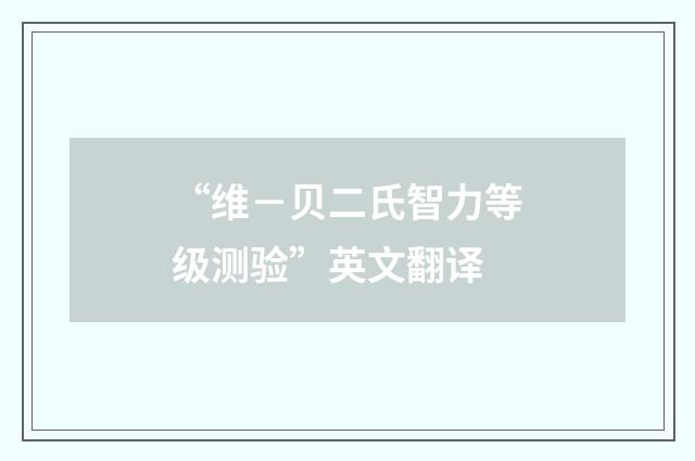 “维－贝二氏智力等级测验”英文翻译