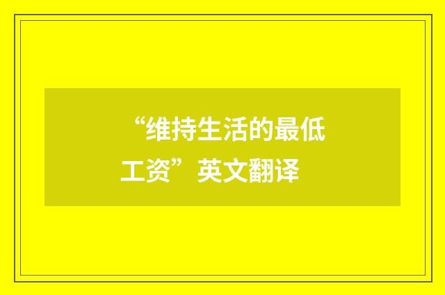 “维持生活的最低工资”英文翻译
