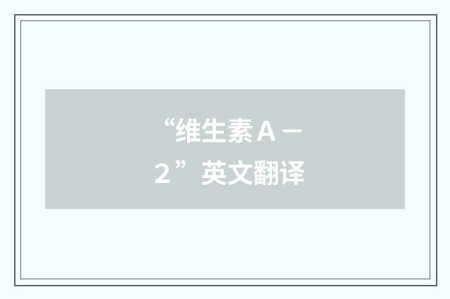 “维生素Ａ－２”英文翻译