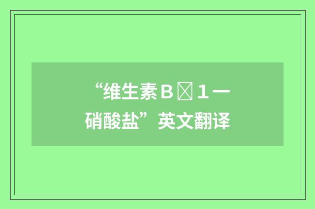 “维生素Ｂ１一硝酸盐”英文翻译