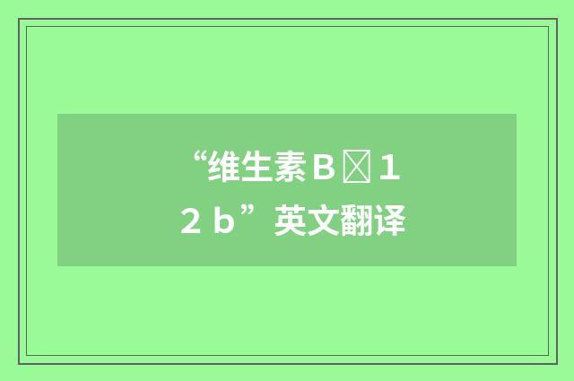 “维生素Ｂ１２ｂ”英文翻译