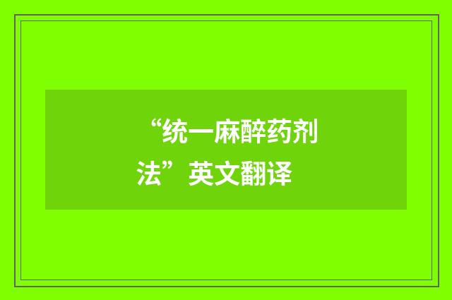 “统一麻醉药剂法”英文翻译