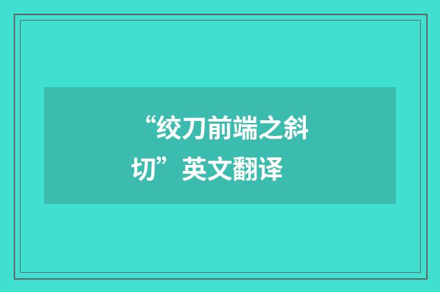 “绞刀前端之斜切”英文翻译