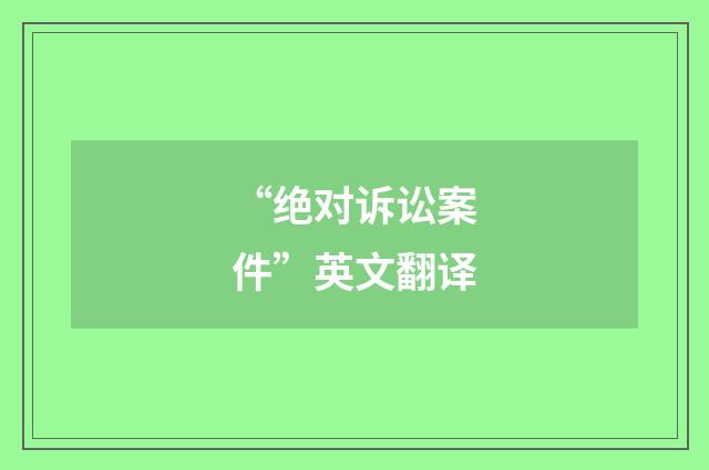 “绝对诉讼案件”英文翻译