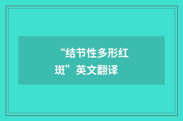 “结节性多形红斑”英文翻译