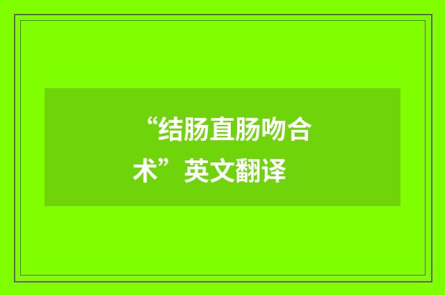 “结肠直肠吻合术”英文翻译