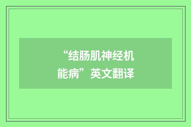 “结肠肌神经机能病”英文翻译