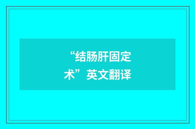 “结肠肝固定术”英文翻译