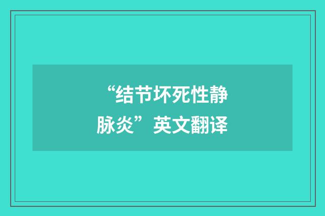 “结节坏死性静脉炎”英文翻译
