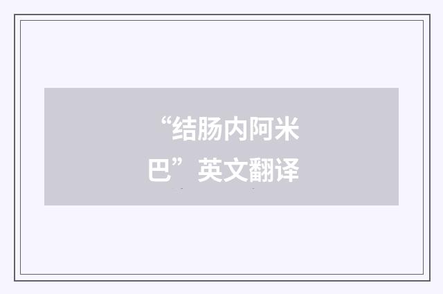 “结肠内阿米巴”英文翻译