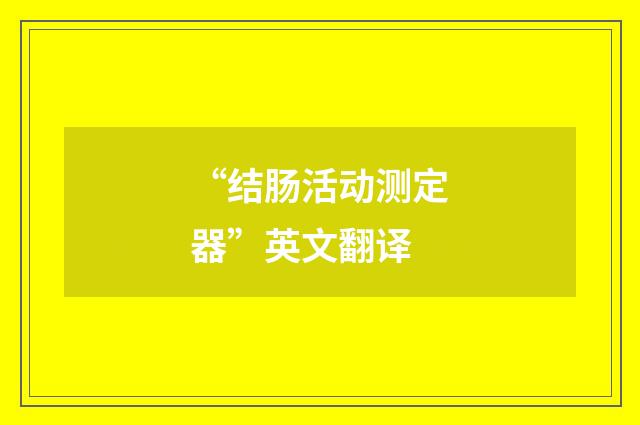 “结肠活动测定器”英文翻译