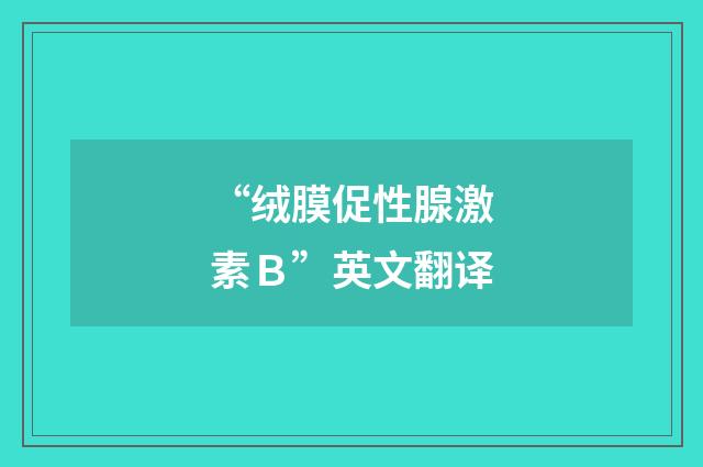 “绒膜促性腺激素Ｂ”英文翻译