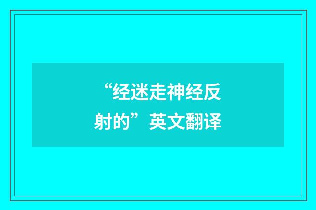 “经迷走神经反射的”英文翻译