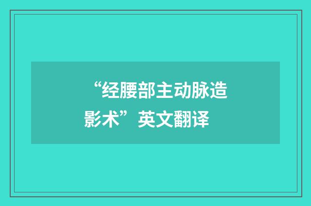 “经腰部主动脉造影术”英文翻译