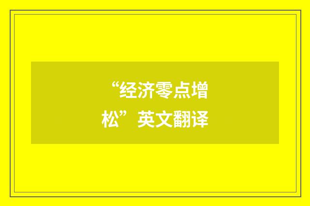 “经济零点增松”英文翻译