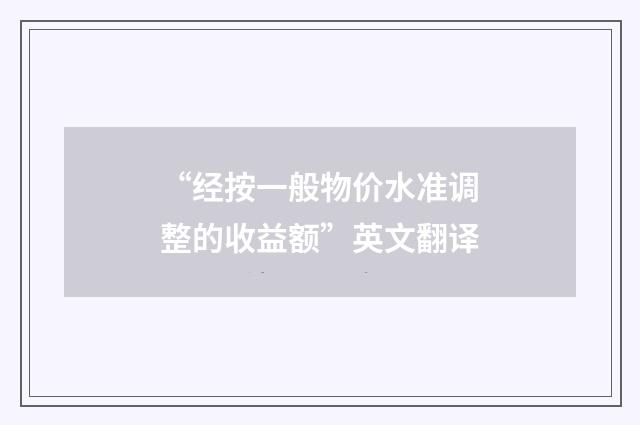 “经按一般物价水准调整的收益额”英文翻译