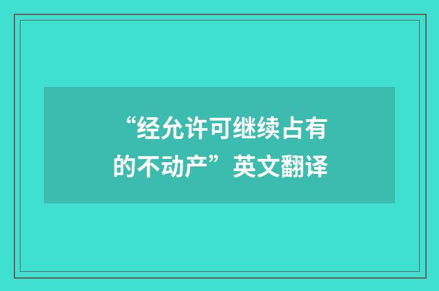 “经允许可继续占有的不动产”英文翻译