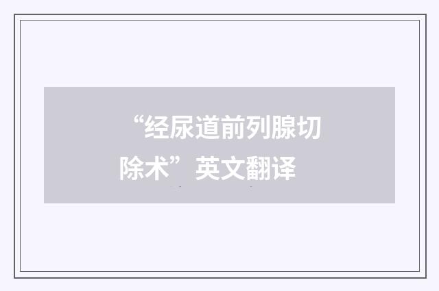 “经尿道前列腺切除术”英文翻译
