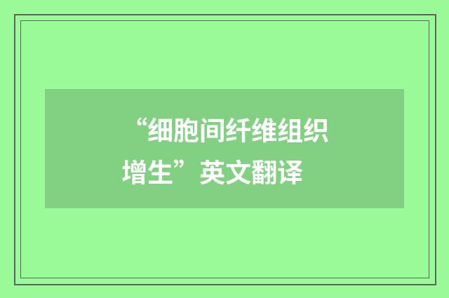 “细胞间纤维组织增生”英文翻译