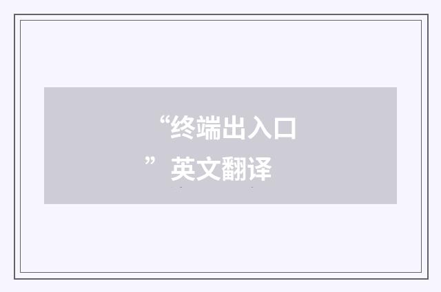 “终端出入口”英文翻译