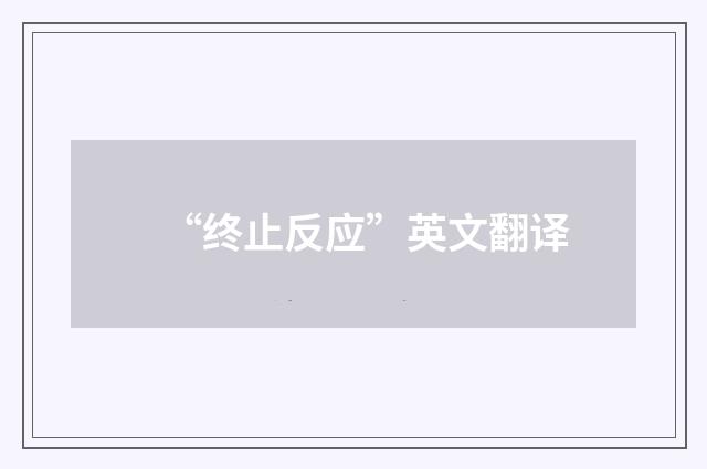 “终止反应”英文翻译