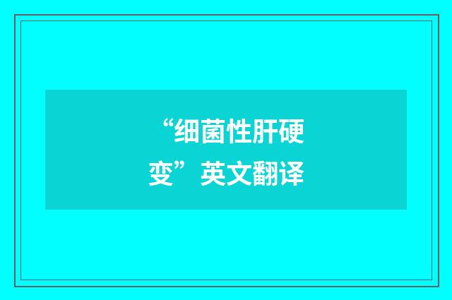 “细菌性肝硬变”英文翻译