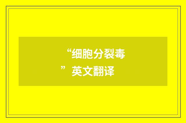 “细胞分裂毒”英文翻译