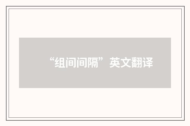 “组间间隔”英文翻译