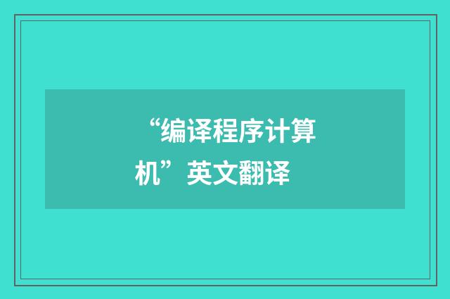 “编译程序计算机”英文翻译