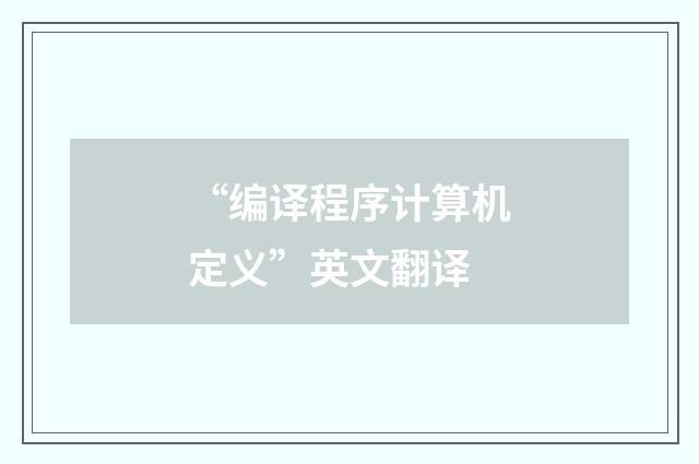 “编译程序计算机定义”英文翻译