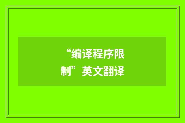 “编译程序限制”英文翻译