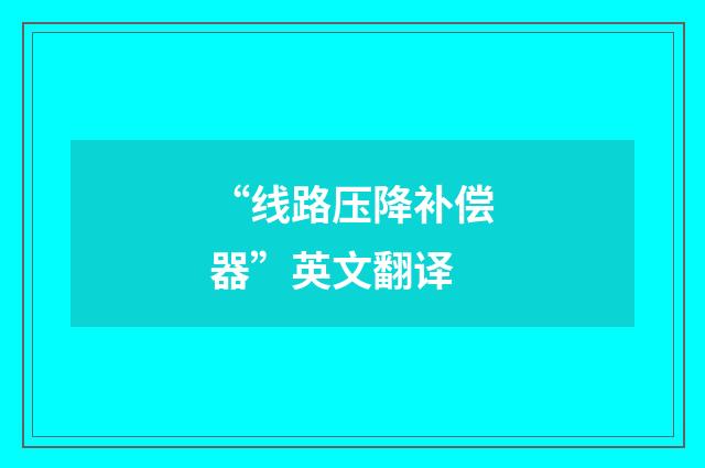 “线路压降补偿器”英文翻译