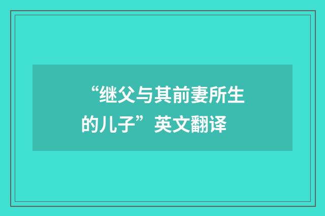 “继父与其前妻所生的儿子”英文翻译