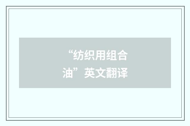 “纺织用组合油”英文翻译