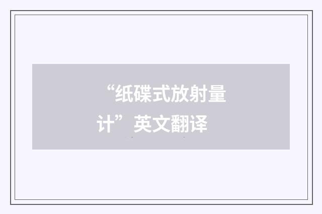 “纸碟式放射量计”英文翻译