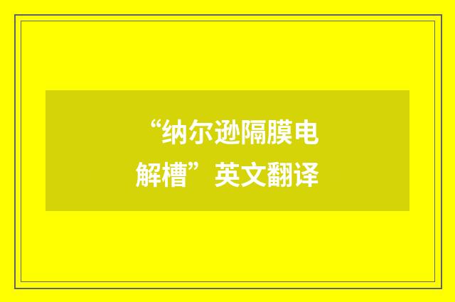 “纳尔逊隔膜电解槽”英文翻译