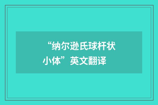 “纳尔逊氏球杆状小体”英文翻译