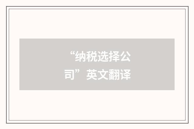 “纳税选择公司”英文翻译