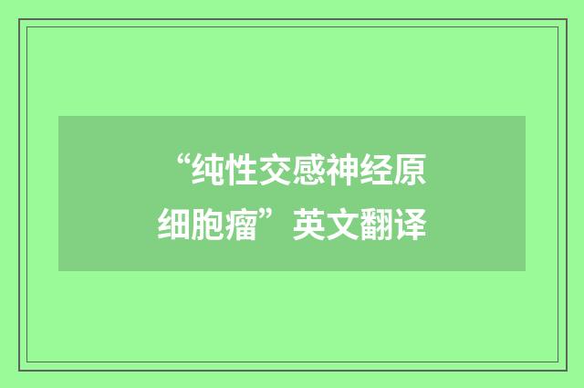 “纯性交感神经原细胞瘤”英文翻译