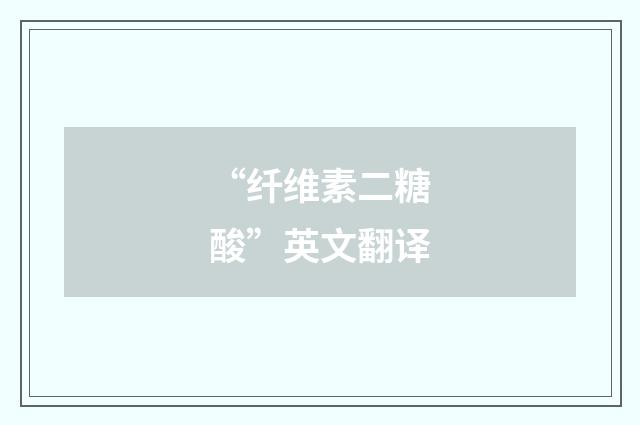 “纤维素二糖酸”英文翻译
