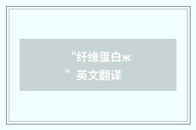 “纤维蛋白ж”英文翻译