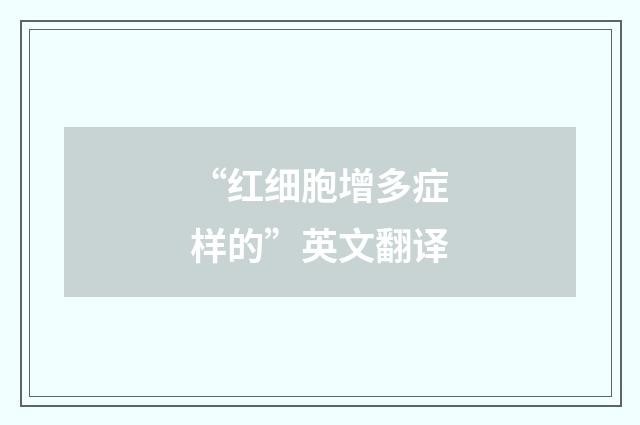 “红细胞增多症样的”英文翻译