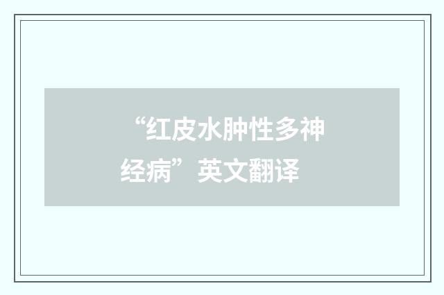 “红皮水肿性多神经病”英文翻译