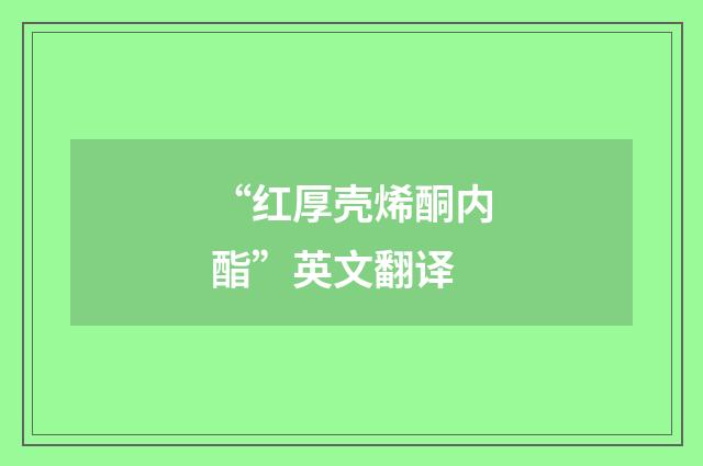 “红厚壳烯酮内酯”英文翻译