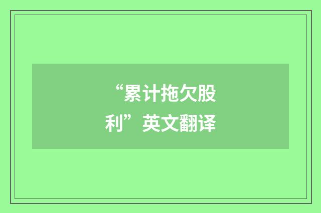 “累计拖欠股利”英文翻译