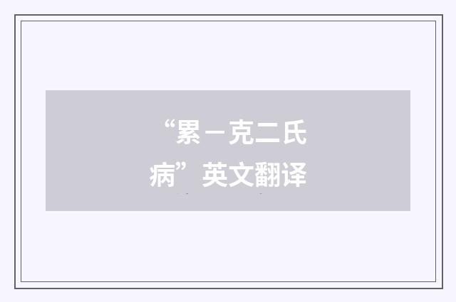 “累－克二氏病”英文翻译