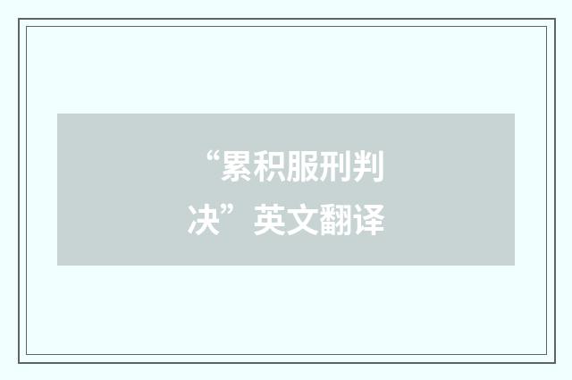“累积服刑判决”英文翻译