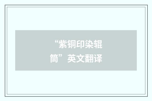 “紫铜印染辊筒”英文翻译
